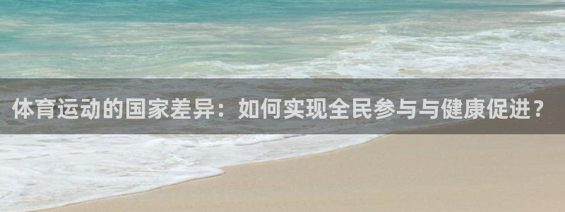 vsport体育：体育运动的国家差异：如何实现全民参与与健康促进？