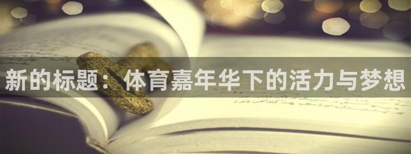 vsport体育在线官网：新的标题：体育嘉年华下的活力与梦想